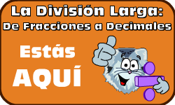 Hac clic aqu para ir al video de la Divisin Larga (Mtodo 1): De Fracciones a Decimales