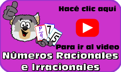 Hac clic aqu para ir al video de Nmeros Racionales e Irracionales